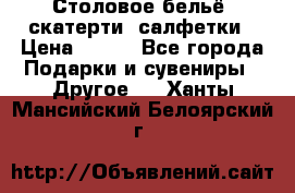 Столовое бельё, скатерти, салфетки › Цена ­ 100 - Все города Подарки и сувениры » Другое   . Ханты-Мансийский,Белоярский г.